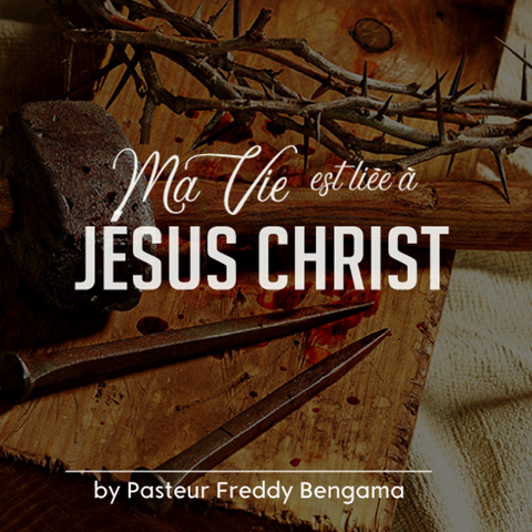 Ma Vie est liée à Jésus Christ by Pasteur Freddy Bengama